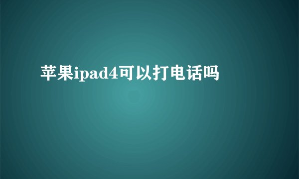 苹果ipad4可以打电话吗