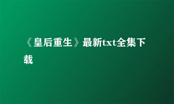 《皇后重生》最新txt全集下载
