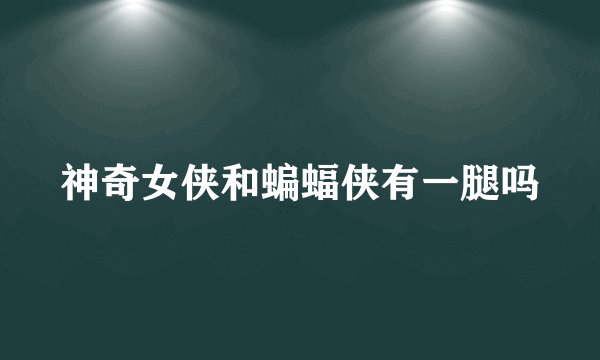 神奇女侠和蝙蝠侠有一腿吗