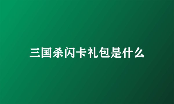 三国杀闪卡礼包是什么