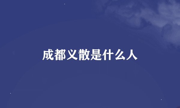 成都义散是什么人