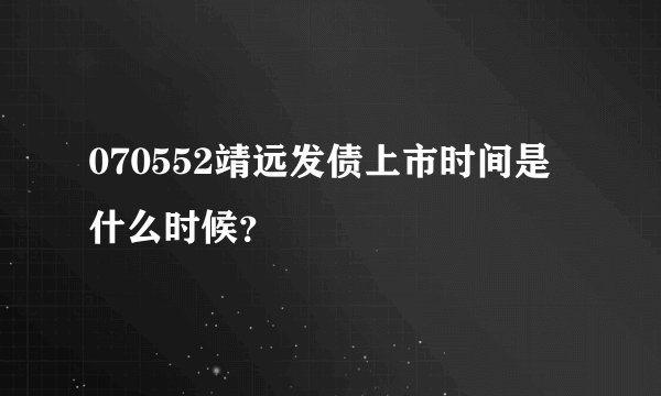 070552靖远发债上市时间是什么时候?