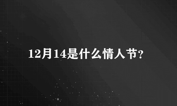 12月14是什么情人节？