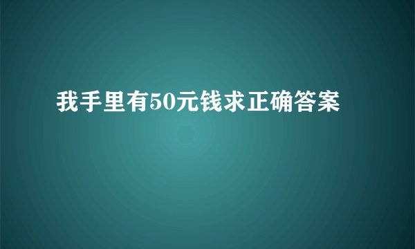 我手里有50元钱求正确答案