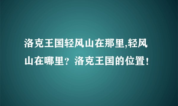 洛克王国轻风山在那里,轻风山在哪里？洛克王国的位置！