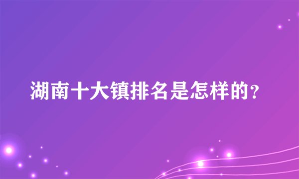 湖南十大镇排名是怎样的？