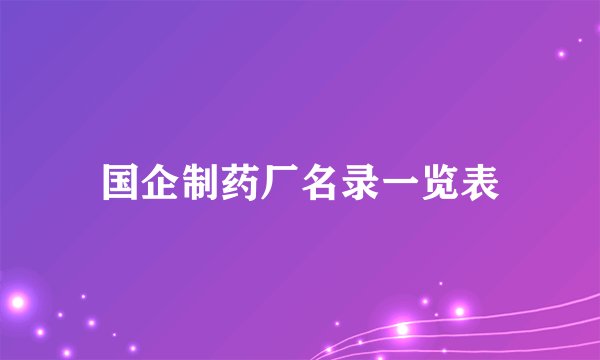 国企制药厂名录一览表