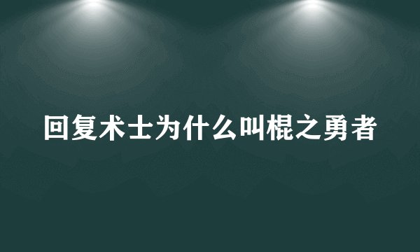 回复术士为什么叫棍之勇者