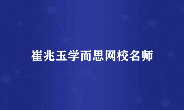 崔兆玉学而思网校名师