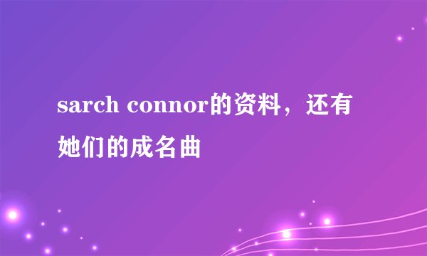 sarch connor的资料，还有她们的成名曲