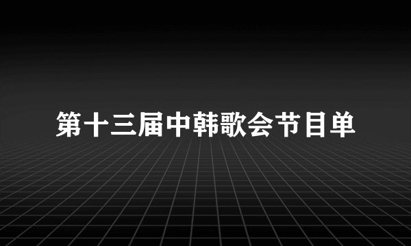 第十三届中韩歌会节目单