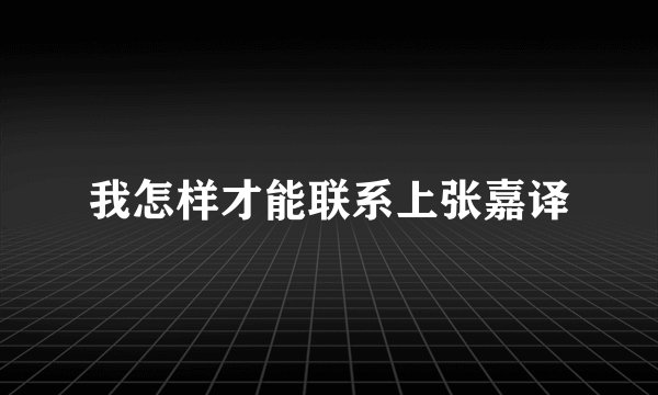 我怎样才能联系上张嘉译