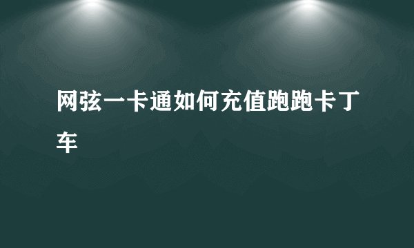 网弦一卡通如何充值跑跑卡丁车