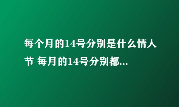 每个月的14号分别是什么情人节 每月的14号分别都是什么情人节