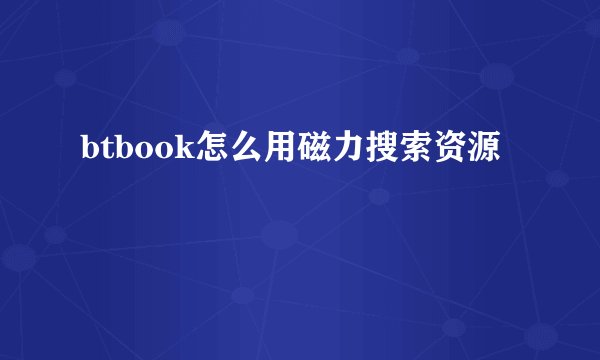 btbook怎么用磁力搜索资源