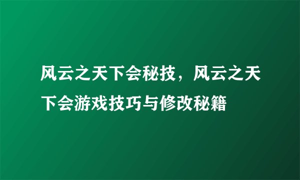 风云之天下会秘技，风云之天下会游戏技巧与修改秘籍
