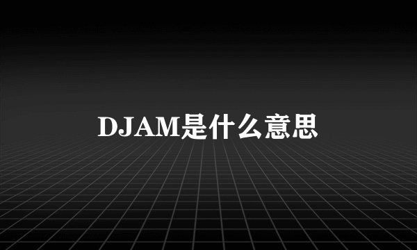 DJAM是什么意思