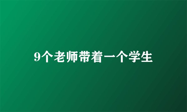 9个老师带着一个学生