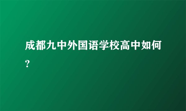 成都九中外国语学校高中如何?
