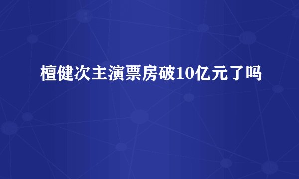 檀健次主演票房破10亿元了吗
