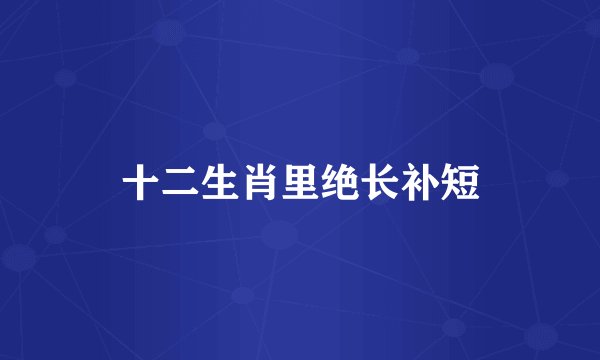 十二生肖里绝长补短