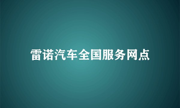 雷诺汽车全国服务网点