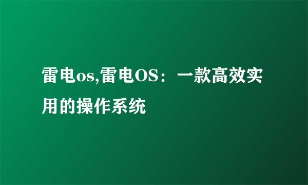 雷电os,雷电OS：一款高效实用的操作系统