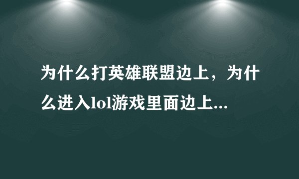 为什么打英雄联盟边上，为什么进入lol游戏里面边上有个框框