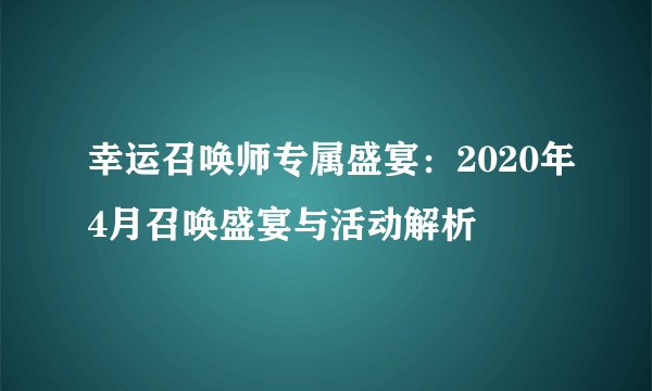 幸运召唤师专属盛宴：2020年4月召唤盛宴与活动解析