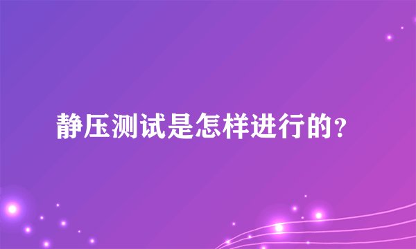 静压测试是怎样进行的？