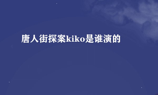 唐人街探案kiko是谁演的