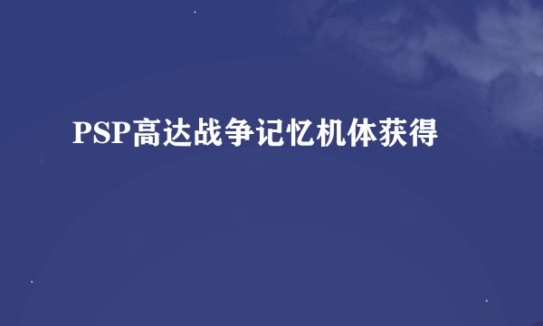 PSP高达战争记忆机体获得
