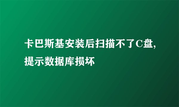 卡巴斯基安装后扫描不了C盘,提示数据库损坏