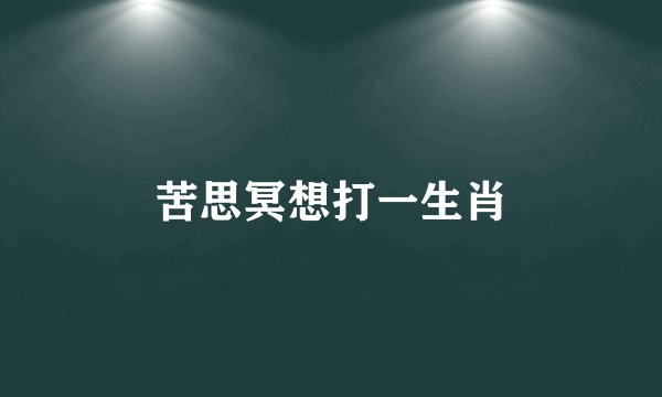 苦思冥想打一生肖