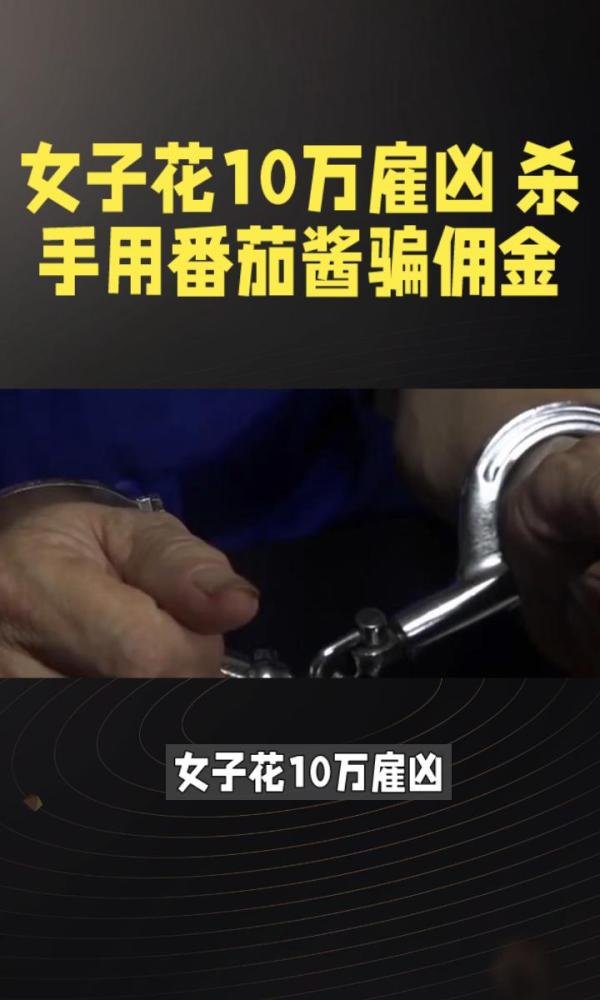 女子10万元雇凶教训人，“杀手”用番茄酱伪造现场骗佣金，二人均被刑拘