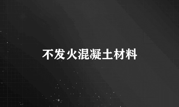 不发火混凝土材料