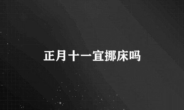 正月十一宜挪床吗