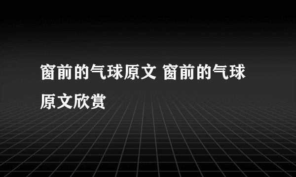 窗前的气球原文 窗前的气球原文欣赏