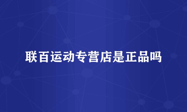 联百运动专营店是正品吗