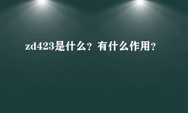 zd423是什么？有什么作用？