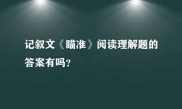 记叙文《瞄准》阅读理解题的答案有吗？