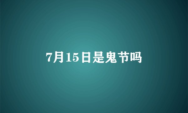7月15日是鬼节吗