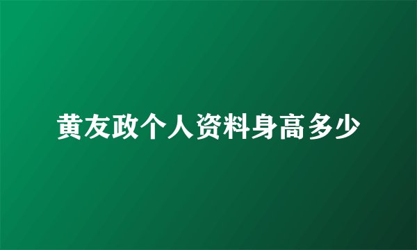 黄友政个人资料身高多少