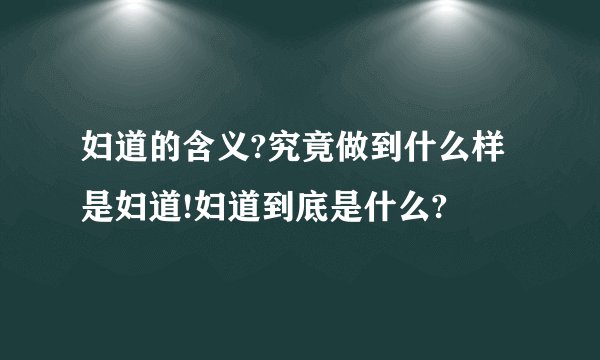 妇道的含义?究竟做到什么样是妇道!妇道到底是什么?