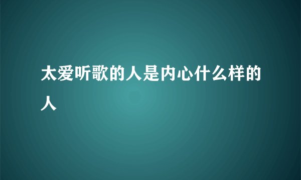 太爱听歌的人是内心什么样的人