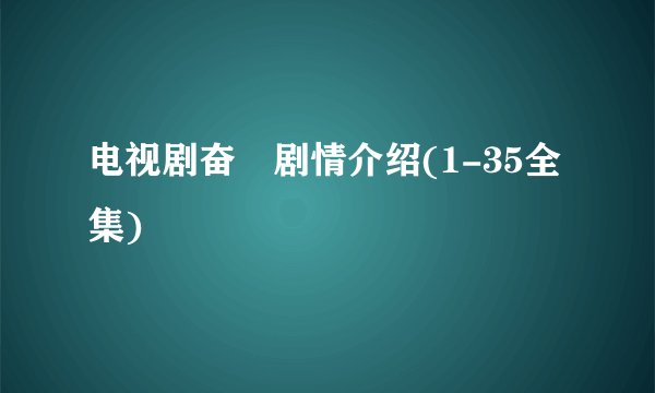 电视剧奋囧剧情介绍(1-35全集)
