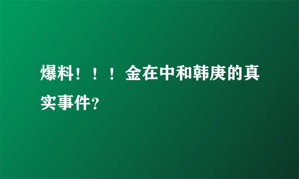 爆料！！！金在中和韩庚的真实事件？