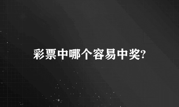彩票中哪个容易中奖?