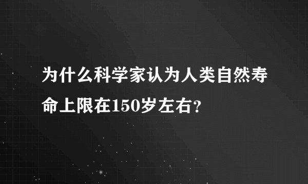 为什么科学家认为人类自然寿命上限在150岁左右？