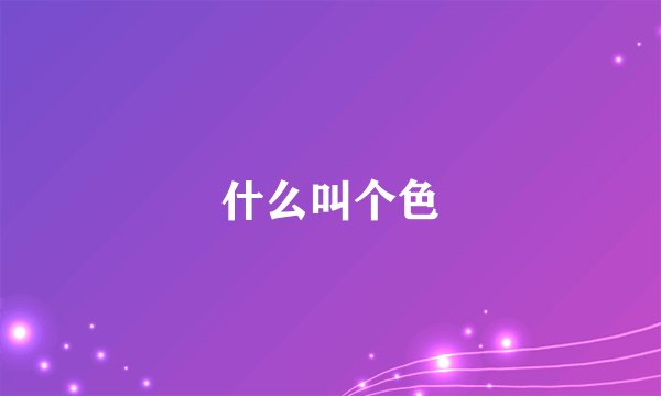 什么叫个色